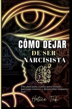 Paperback Cómo Dejar de Ser Narcisista: Una guía paso a paso para romper patrones tóxicos y desarrollar empatía real [Spanish] Book