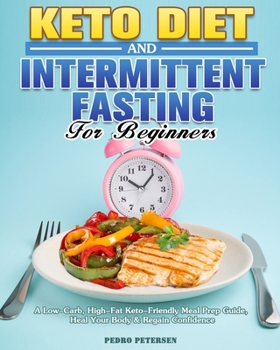 Paperback Keto Diet and Intermittent Fasting For Beginners: A Low-Carb, High-Fat Keto-Friendly Meal Prep Guide, Heal Your Body & Regain Confidence Book