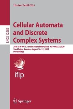 Paperback Cellular Automata and Discrete Complex Systems: 26th Ifip Wg 1.5 International Workshop, Automata 2020, Stockholm, Sweden, August 10-12, 2020, Proceed Book