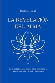 Paperback La Revelación del Alma: Guía práctica espiritual para entender la transición a la Quinta Dimensión [Spanish] Book