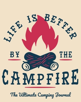 Paperback Life is Better by the Campfire: The Ultimate Camping Journal: A perfect campsite logbook Book