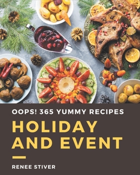 Paperback Oops! 365 Yummy Holiday and Event Recipes: A Yummy Holiday and Event Cookbook for Effortless Meals Book