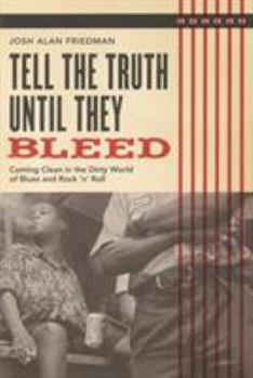 Paperback Tell the Truth Until They Bleed: Coming Clean in the Dirty World of Blues and Rock 'N' Roll Book