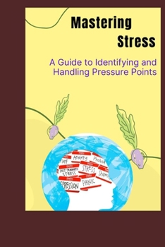 Mastering Stress: A Guide to Identifying and Handling Pressure Points: Empowering Techniques for Stress Management and Resilience Building (Health and Fitness books)