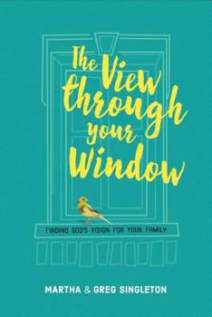 Paperback The View Through Your Window: Finding God's Vision for Your Family Book