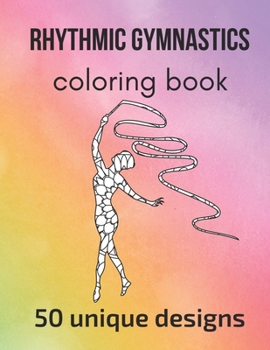 Paperback Rhythmic Gymnastics Coloring Book: 50 unique designs - teen and adult coloring pages with rhythmic gymnasts' silhouettes, mandala flowers, patterns... Book