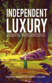 Hardcover Independent Luxury: The Four Innovation Strategies to Endure in the Consolidation Jungle Book