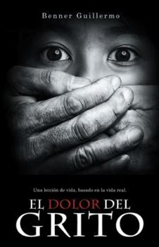 Hardcover El Dolor del Grito: Una Leccion de Vida, Basado En La Vida Real [Spanish] Book