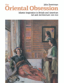 Paperback The Oriental Obsession: Islamic Inspiration in British and American Art and Architecture 1500-1920 Book