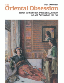 Paperback The Oriental Obsession: Islamic Inspiration in British and American Art and Architecture 1500 1920 Book