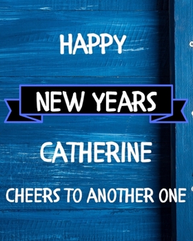 Happy New Years Catherine's Cheers to another one: 2020 New Year Planner Goal Journal Gift for Catherine  / Notebook / Diary / Unique Greeting Card Alternative