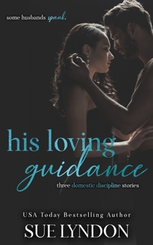 Paperback His Loving Guidance: Three Domestic Discipline Stories Book