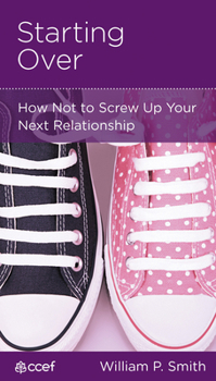 Starting Over: How Not To Screw Up Your Next Relationship - Book  of the CCEF Minibooks