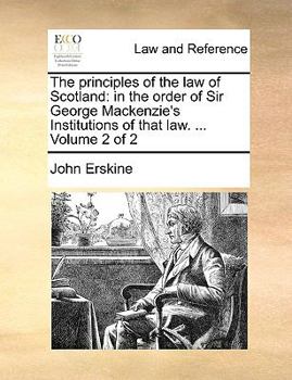 Paperback The Principles of the Law of Scotland: In the Order of Sir George Mackenzie's Institutions of That Law. ... Volume 2 of 2 Book