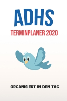 Paperback ADHS Terminplaner 2020 - Organisiert in den Tag: Terminkalender, Wochen- und Monatsplaner, Kalender f?r das Jahr 2020, Selbsthilfe bei ADHS/ADS [German] Book