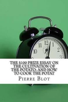 Paperback The $100 Prize Essay on the Cultivation of the Potato; and How to Cook the Potat Book