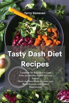 Paperback Tasty Dash Diet Recipes: Cookbook for Beginners to Cook Tasty ans Healthy Dishes with Low Sodium. Quick and Easy Meals to Lower your Blood Pressure and Prevent Hypertension. Book