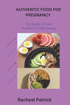 AUTHENTIC FOOD FOR PREGNANCY: The Secret Of Solid Nutrition Of Child-bearing
