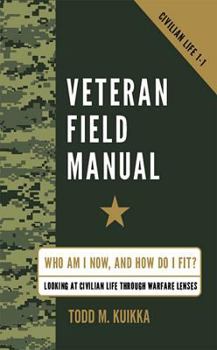 Paperback Veteran Field Manual: Civilian Life 1-1: Who Am I Now, and How Do I Fit? Looking at Life Through Warfare Lenses Book