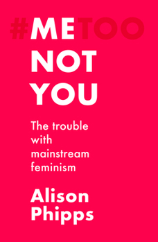 Hardcover Me, Not You: The Trouble with Mainstream Feminism Book