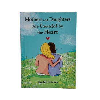 Mothers and Daughters Are Connected by the Heart by Heather Stillufsen — Heartfelt Gift Book for a Mom or Daughter for a Birthday, Holiday, Mother's Day, or Anytime from Blue Mountain Arts