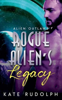 Rogue Alien's Legacy - Book #3 of the Alien Outlaws #0.5-3