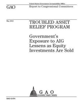 Paperback Troubled Asset Relief Program: government's exposure to AIG lessens as equity investments are sold: report to congressional committees. Book