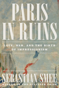 Paperback Paris in Ruins: Love, War, and the Birth of Impressionism Book