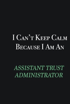 Paperback I cant Keep Calm because I am an Assistant Trust Administrator: Writing careers journals and notebook. A way towards enhancement Book