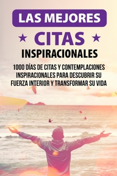 Paperback Las Mejores Citas Inspiracionales: 1000 Días de Citas y Contemplaciones Inspiracionales Para descubrir Su Fuerza Interior y Transformar Su Vida (Spanish Edition) [Spanish] Book