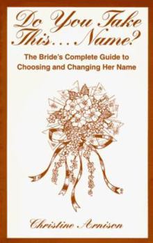 Paperback Do You Take This....Name?: The Bride's Complete Guide to Choosing and Changing Her Name Book