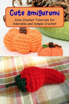 Paperback Cute amigurumi: Cute Crochet Tutorials for Adorable and Simple Crochet: Amigurumi Kawaii Book