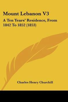 Paperback Mount Lebanon V3: A Ten Years' Residence, From 1842 To 1852 (1853) Book