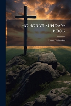 Honora's Sunday-book: Being Conversations On Our Lord's Miracles...