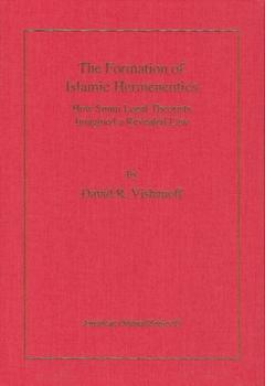 The Formation of Islamic Hermeneutics: How Sunni Legal Theorists Imagined a Revealed Law
