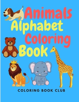 Paperback Animals Alphabet Coloring Book: Learn the Alphabet and each Animal's Name by Coloring Beautiful Animals Book