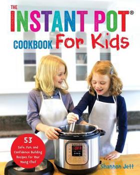 Paperback The Instant Pot Cookbook For Kids: 53 Safe, Fun, and Confidence Building Recipes for Your Young Chef Book