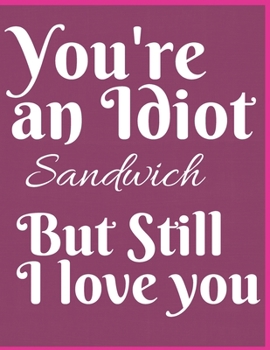 Paperback You're An Idiot Sandwich Notebook Journal: Funny Blank Notebook For Girlfriend Wife Fiance Partner Spouse And First Wedding Anniversary Book