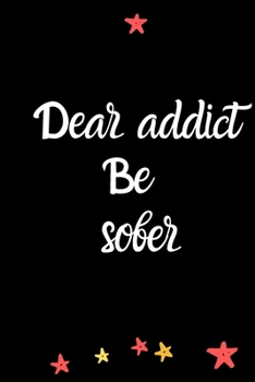 Dear addict Be sober  A Journal of Serenity,Gratitude and Sobriety: Alcohol Addiction Recovery Gratitude Journal,Sober Journal for Women Men| Notebook | Addiction Recovery | Sobriety Gift