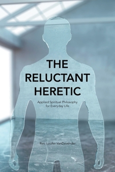 Paperback The Reluctant Heretic: Applied Spiritual Philosophy for Everyday Life Book