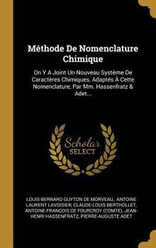 Hardcover Méthode De Nomenclature Chimique: On Y A Joint Un Nouveau Systême De Caractères Chimiques, Adaptés À Cette Nomenclature, Par Mm. Hassenfratz & Adet... [French] Book