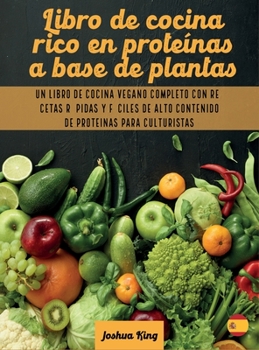 Hardcover Libro de cocina rico en proteínas a base de plantas: Un libro de cocina vegano completo con recetas rápidas y fáciles de alto contenido de proteínas p [Spanish] Book