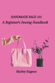 Paperback Handmade Bags 101: A Beginner's Sewing Handbook Book