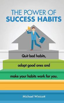 Paperback The Power of Success Habits: Learn how to quit bad habits, adopt good ones and make your habits work for you. Book