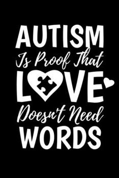 Paperback Autism Is Proof that Love Doesn't Need Words: Journal / Notebook / Diary Gift - 6"x9" - 120 pages - White Lined Paper - Matte Cover Book