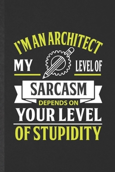 Paperback I'm an Architect My Level of Sarcasm Depends on Your Level of Stupidity: Blank Funny Accounting Lined Notebook/ Journal For Future Architect Engineer, Book