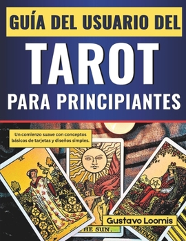 Guía del usuario del tarot para principiantes: Un comienzo suave con conceptos básicos de tarjetas y diseños simples. (Spanish Edition)
