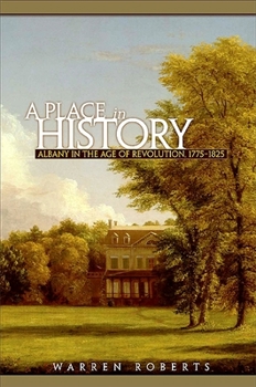 Hardcover A Place in History: Albany in the Age of Revolution, 1775-1825 Book