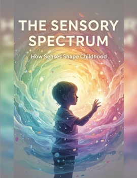 Paperback The Sensory Spectrum: How Senses Shape Childhood Book