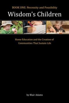 Hardcover Wisdom's Children: Home Education and the Roots of Restored Biblical Culture: Necessity and Possibility, General Principles and Particula Book